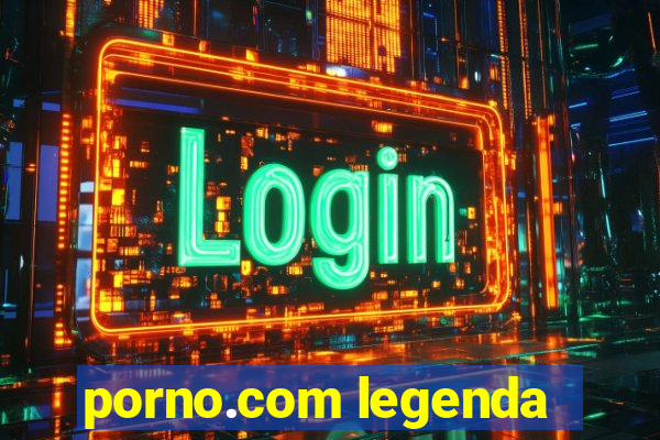 porno.com legenda